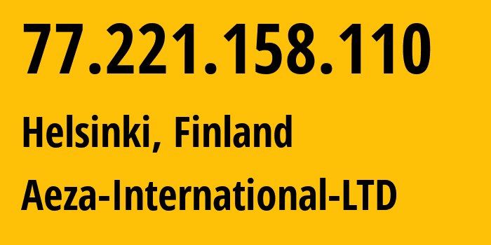 IP-адрес 77.221.158.110 (Хельсинки, Уусимаа, Финляндия) определить местоположение, координаты на карте, ISP провайдер AS210644 Aeza-International-LTD // кто провайдер айпи-адреса 77.221.158.110