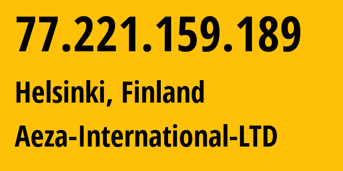 IP-адрес 77.221.159.189 (Хельсинки, Уусимаа, Финляндия) определить местоположение, координаты на карте, ISP провайдер AS210644 Aeza-International-LTD // кто провайдер айпи-адреса 77.221.159.189