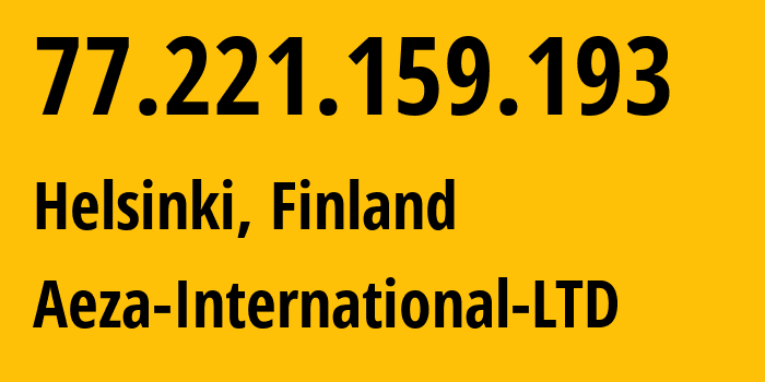 IP-адрес 77.221.159.193 (Хельсинки, Уусимаа, Финляндия) определить местоположение, координаты на карте, ISP провайдер AS210644 Aeza-International-LTD // кто провайдер айпи-адреса 77.221.159.193