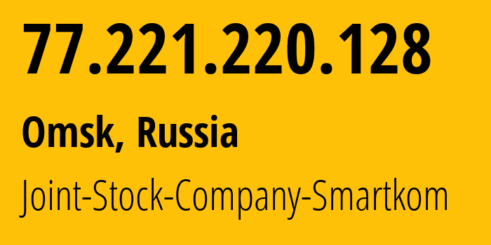 IP address 77.221.220.128 (Omsk, Omsk Oblast, Russia) get location, coordinates on map, ISP provider AS42676 Joint-Stock-Company-Smartkom // who is provider of ip address 77.221.220.128, whose IP address