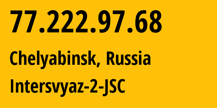 IP-адрес 77.222.97.68 (Челябинск, Челябинская, Россия) определить местоположение, координаты на карте, ISP провайдер AS8369 Intersvyaz-2-JSC // кто провайдер айпи-адреса 77.222.97.68