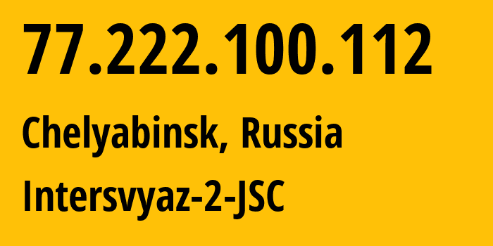 IP-адрес 77.222.100.112 (Челябинск, Челябинская, Россия) определить местоположение, координаты на карте, ISP провайдер AS8369 Intersvyaz-2-JSC // кто провайдер айпи-адреса 77.222.100.112