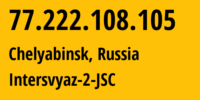 IP-адрес 77.222.108.105 (Челябинск, Челябинская, Россия) определить местоположение, координаты на карте, ISP провайдер AS8369 Intersvyaz-2-JSC // кто провайдер айпи-адреса 77.222.108.105