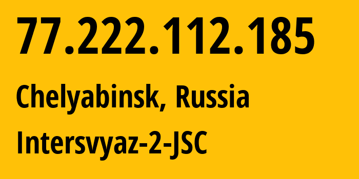 IP-адрес 77.222.112.185 (Челябинск, Челябинская, Россия) определить местоположение, координаты на карте, ISP провайдер AS8369 Intersvyaz-2-JSC // кто провайдер айпи-адреса 77.222.112.185