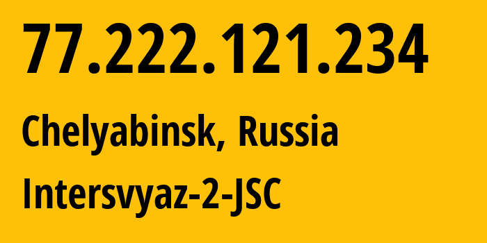 IP-адрес 77.222.121.234 (Челябинск, Челябинская, Россия) определить местоположение, координаты на карте, ISP провайдер AS8369 Intersvyaz-2-JSC // кто провайдер айпи-адреса 77.222.121.234