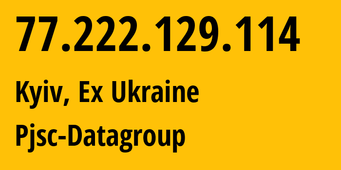 IP address 77.222.129.114 (Kyiv, Kyiv City, Ex Ukraine) get location, coordinates on map, ISP provider AS3326 Pjsc-Datagroup // who is provider of ip address 77.222.129.114, whose IP address