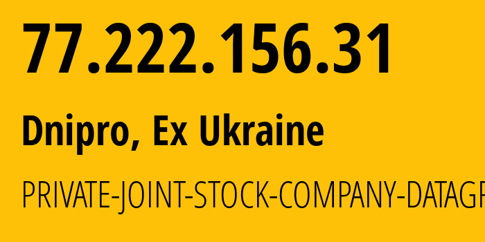 IP address 77.222.156.31 (Dnipro, Dnipropetrovsk Oblast, Ex Ukraine) get location, coordinates on map, ISP provider AS3326 PRIVATE-JOINT-STOCK-COMPANY-DATAGROUP // who is provider of ip address 77.222.156.31, whose IP address