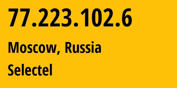 IP address 77.223.102.6 (Moscow, Moscow, Russia) get location, coordinates on map, ISP provider AS50340 Selectel // who is provider of ip address 77.223.102.6, whose IP address