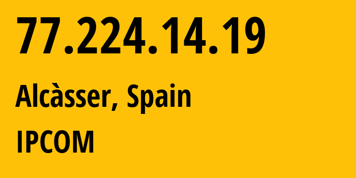 IP address 77.224.14.19 (Alcàsser, Valencia, Spain) get location, coordinates on map, ISP provider AS12430 IPCOM // who is provider of ip address 77.224.14.19, whose IP address