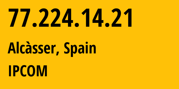 IP-адрес 77.224.14.21 (Alcàsser, Область Валенсия, Испания) определить местоположение, координаты на карте, ISP провайдер AS12430 IPCOM // кто провайдер айпи-адреса 77.224.14.21