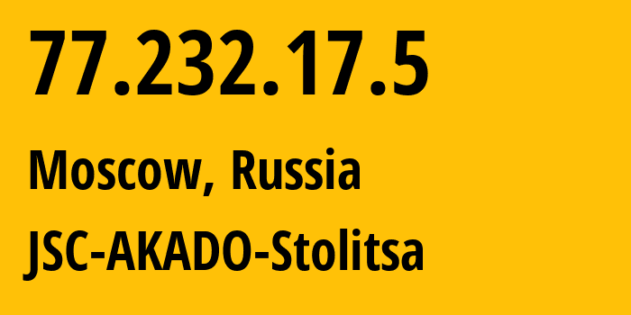 IP-адрес 77.232.17.5 (Москва, Москва, Россия) определить местоположение, координаты на карте, ISP провайдер AS15582 JSC-AKADO-Stolitsa // кто провайдер айпи-адреса 77.232.17.5