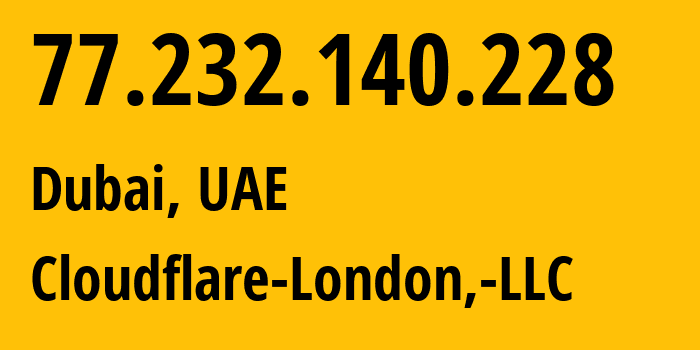 IP-адрес 77.232.140.228 (Дубай, Dubai, ОАЭ) определить местоположение, координаты на карте, ISP провайдер AS209242 Cloudflare-London,-LLC // кто провайдер айпи-адреса 77.232.140.228