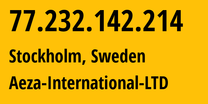 IP-адрес 77.232.142.214 (Стокгольм, Stockholm County, Швеция) определить местоположение, координаты на карте, ISP провайдер AS210644 Aeza-International-LTD // кто провайдер айпи-адреса 77.232.142.214