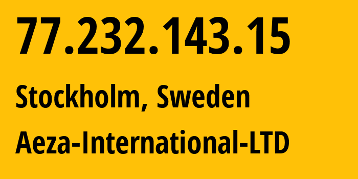 IP-адрес 77.232.143.15 (Стокгольм, Stockholm County, Швеция) определить местоположение, координаты на карте, ISP провайдер AS210644 Aeza-International-LTD // кто провайдер айпи-адреса 77.232.143.15