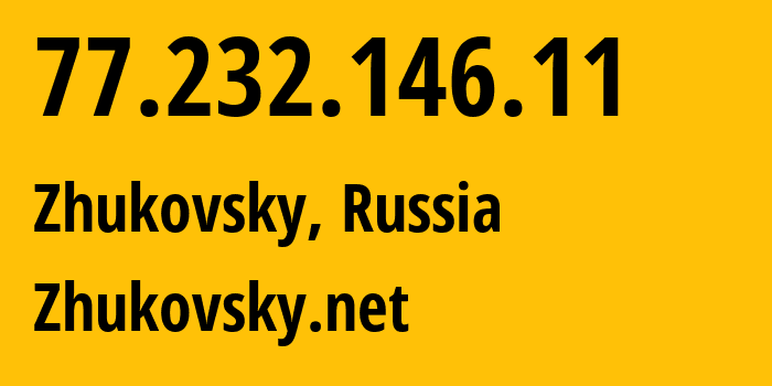 IP address 77.232.146.11 (Zhukovsky, Moscow Oblast, Russia) get location, coordinates on map, ISP provider AS50126 Zhukovsky.net // who is provider of ip address 77.232.146.11, whose IP address