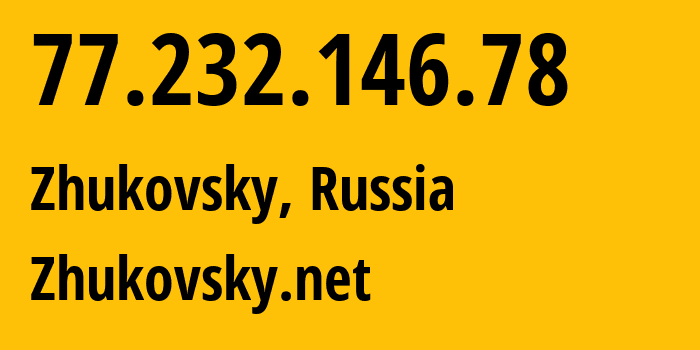 IP address 77.232.146.78 (Zhukovsky, Moscow Oblast, Russia) get location, coordinates on map, ISP provider AS50126 Zhukovsky.net // who is provider of ip address 77.232.146.78, whose IP address