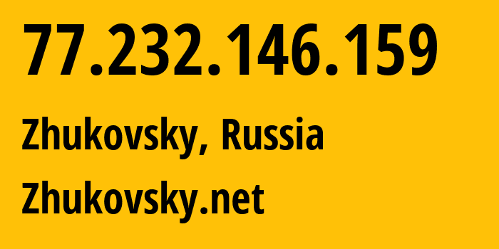 IP address 77.232.146.159 (Zhukovsky, Moscow Oblast, Russia) get location, coordinates on map, ISP provider AS50126 Zhukovsky.net // who is provider of ip address 77.232.146.159, whose IP address