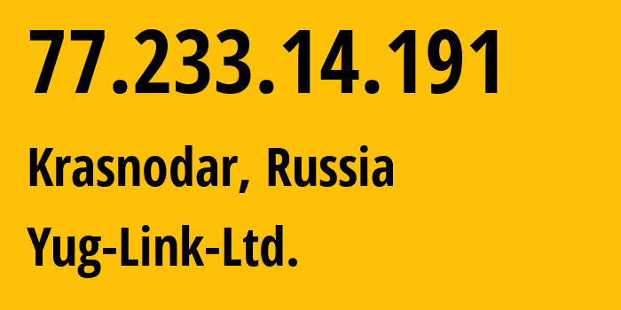 IP address 77.233.14.191 (Krasnodar, Krasnodar Krai, Russia) get location, coordinates on map, ISP provider AS42478 Yug-Link-Ltd. // who is provider of ip address 77.233.14.191, whose IP address