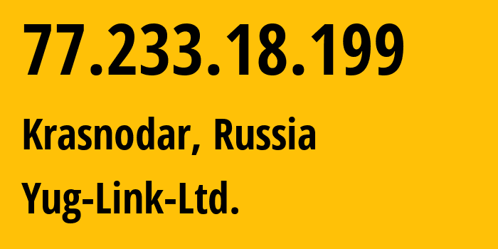 IP address 77.233.18.199 (Krasnodar, Krasnodar Krai, Russia) get location, coordinates on map, ISP provider AS42478 Yug-Link-Ltd. // who is provider of ip address 77.233.18.199, whose IP address