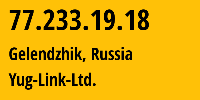 IP address 77.233.19.18 (Gelendzhik, Krasnodar Krai, Russia) get location, coordinates on map, ISP provider AS42478 Yug-Link-Ltd. // who is provider of ip address 77.233.19.18, whose IP address