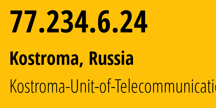 IP address 77.234.6.24 (Kostroma, Kostroma Oblast, Russia) get location, coordinates on map, ISP provider AS12389 Kostroma-Unit-of-Telecommunication // who is provider of ip address 77.234.6.24, whose IP address