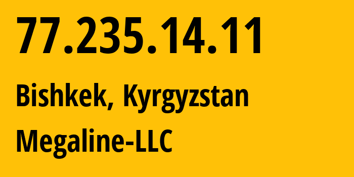 IP-адрес 77.235.14.11 (Бишкек, Бишкек, Киргизия) определить местоположение, координаты на карте, ISP провайдер AS41750 Megaline-LLC // кто провайдер айпи-адреса 77.235.14.11