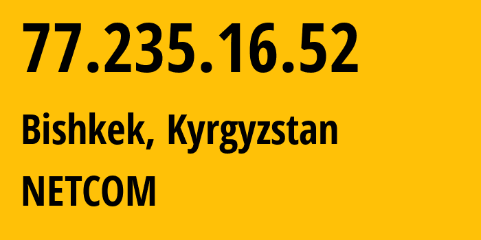 IP address 77.235.16.52 (Bishkek, Gorod Bishkek, Kyrgyzstan) get location, coordinates on map, ISP provider AS41750 NETCOM // who is provider of ip address 77.235.16.52, whose IP address