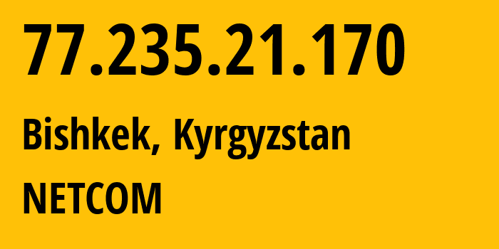 IP address 77.235.21.170 (Bishkek, Gorod Bishkek, Kyrgyzstan) get location, coordinates on map, ISP provider AS41750 NETCOM // who is provider of ip address 77.235.21.170, whose IP address