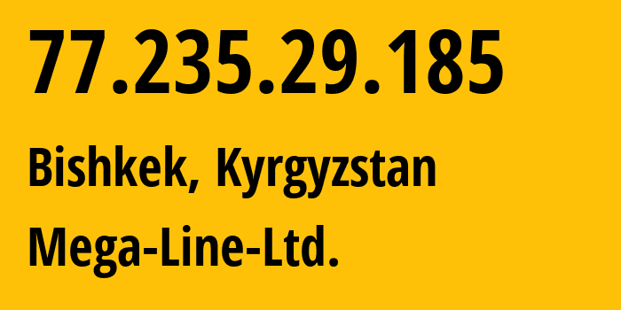 IP address 77.235.29.185 (Bishkek, Gorod Bishkek, Kyrgyzstan) get location, coordinates on map, ISP provider AS41750 Mega-Line-Ltd. // who is provider of ip address 77.235.29.185, whose IP address