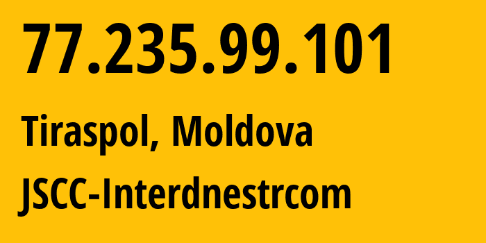 IP-адрес 77.235.99.101 (Тирасполь, Приднестровья, Молдавия) определить местоположение, координаты на карте, ISP провайдер AS1547 JSCC-Interdnestrcom // кто провайдер айпи-адреса 77.235.99.101