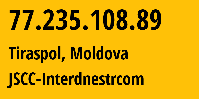 IP-адрес 77.235.108.89 (Тирасполь, Приднестровья, Молдавия) определить местоположение, координаты на карте, ISP провайдер AS1547 JSCC-Interdnestrcom // кто провайдер айпи-адреса 77.235.108.89