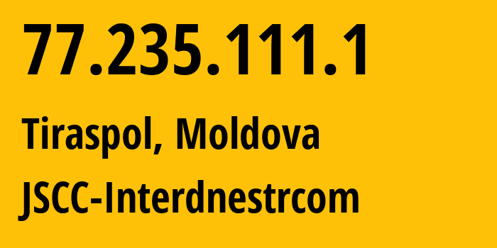 IP address 77.235.111.1 (Tiraspol, Administrative-Territorial Units of the Left Bank of the Dniester, Moldova) get location, coordinates on map, ISP provider AS1547 JSCC-Interdnestrcom // who is provider of ip address 77.235.111.1, whose IP address