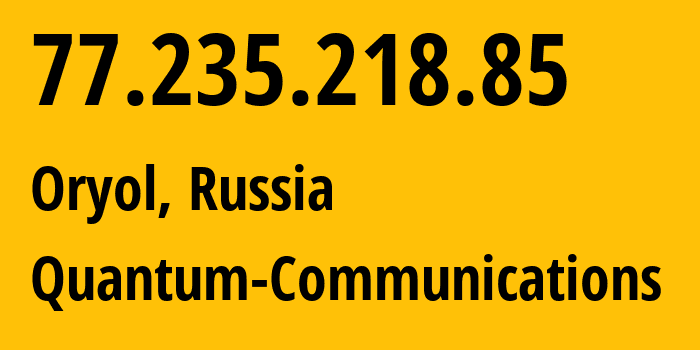 IP address 77.235.218.85 (Oryol, Oryol oblast, Russia) get location, coordinates on map, ISP provider AS12418 Quantum-Communications // who is provider of ip address 77.235.218.85, whose IP address