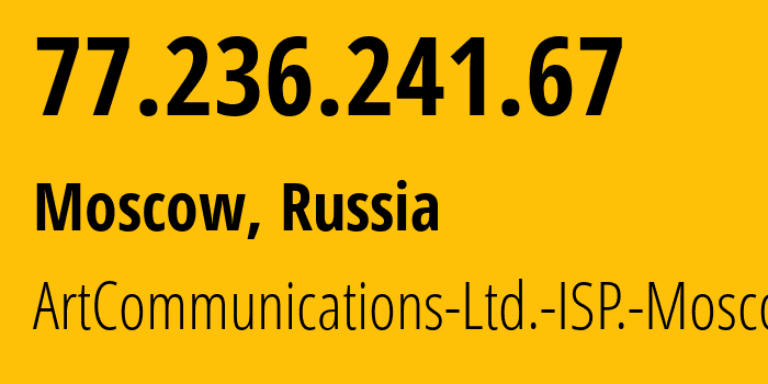 IP-адрес 77.236.241.67 (Москва, Москва, Россия) определить местоположение, координаты на карте, ISP провайдер AS21353 ArtCommunications-Ltd.-ISP.-Moscow // кто провайдер айпи-адреса 77.236.241.67