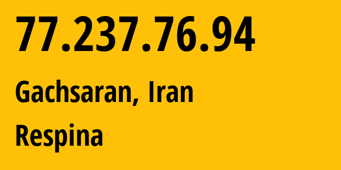 IP address 77.237.76.94 (Gachsaran, Kohgiluyeh and Boyer-Ahmad Province, Iran) get location, coordinates on map, ISP provider AS42337 Respina // who is provider of ip address 77.237.76.94, whose IP address