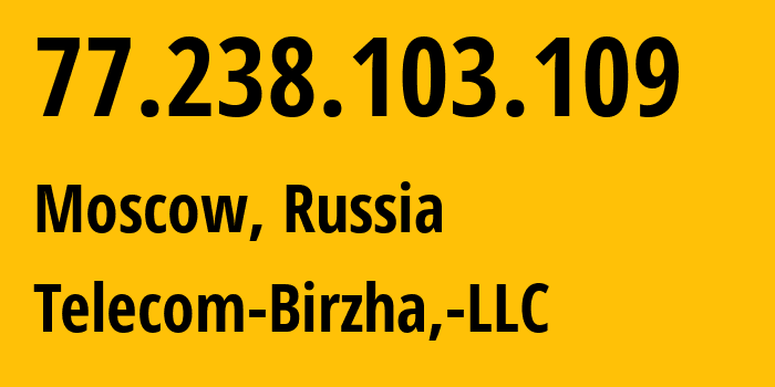 IP address 77.238.103.109 (Moscow, Moscow, Russia) get location, coordinates on map, ISP provider AS199599 Telecom-Birzha,-LLC // who is provider of ip address 77.238.103.109, whose IP address