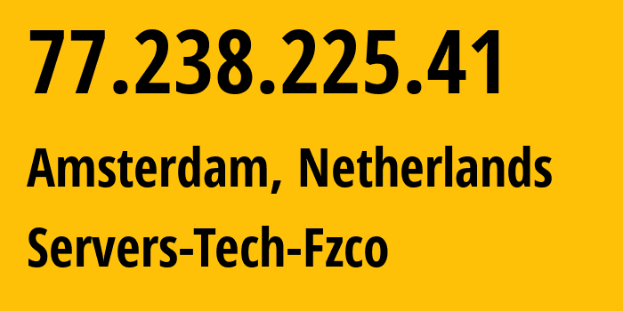 IP address 77.238.225.41 (Amsterdam, North Holland, Netherlands) get location, coordinates on map, ISP provider AS216071 Servers-Tech-Fzco // who is provider of ip address 77.238.225.41, whose IP address