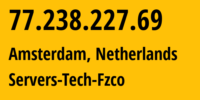 IP address 77.238.227.69 (Amsterdam, North Holland, Netherlands) get location, coordinates on map, ISP provider AS216071 Servers-Tech-Fzco // who is provider of ip address 77.238.227.69, whose IP address
