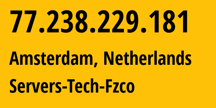 IP address 77.238.229.181 (Amsterdam, North Holland, Netherlands) get location, coordinates on map, ISP provider AS216071 Servers-Tech-Fzco // who is provider of ip address 77.238.229.181, whose IP address