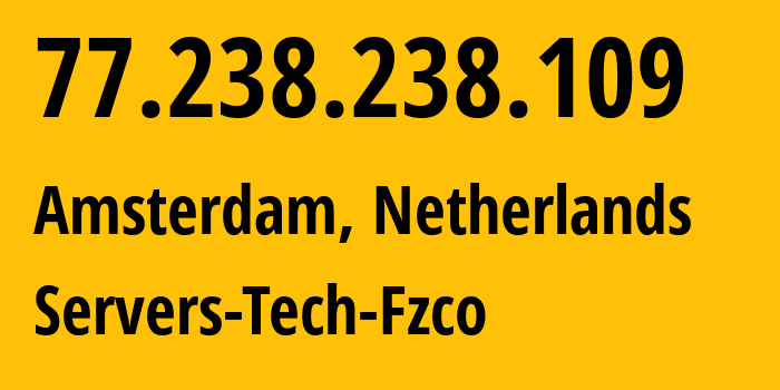 IP address 77.238.238.109 (Amsterdam, North Holland, Netherlands) get location, coordinates on map, ISP provider AS216071 Servers-Tech-Fzco // who is provider of ip address 77.238.238.109, whose IP address