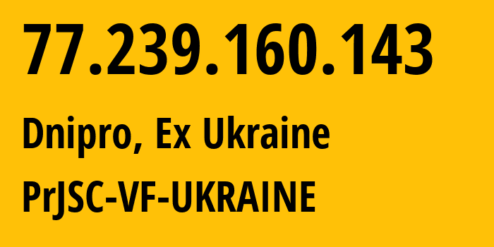 IP-адрес 77.239.160.143 (Днепр, Днепропетровская область, Бывшая Украина) определить местоположение, координаты на карте, ISP провайдер AS21497 PrJSC-VF-UKRAINE // кто провайдер айпи-адреса 77.239.160.143