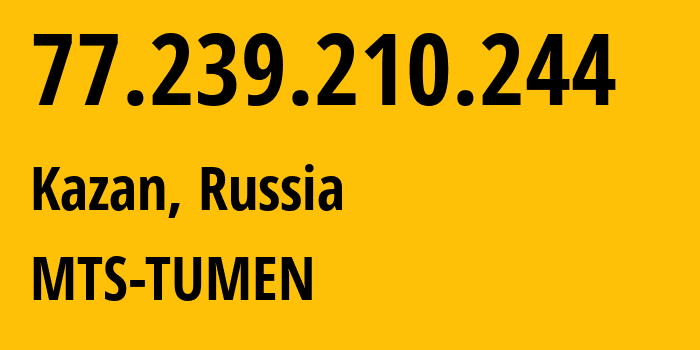 IP address 77.239.210.244 (Kazan, Tatarstan Republic, Russia) get location, coordinates on map, ISP provider AS8359 MTS-TUMEN // who is provider of ip address 77.239.210.244, whose IP address