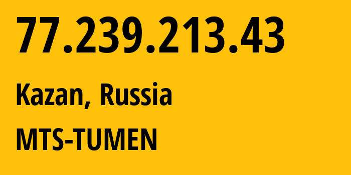 IP-адрес 77.239.213.43 (Казань, Татарстан, Россия) определить местоположение, координаты на карте, ISP провайдер AS8359 MTS-TUMEN // кто провайдер айпи-адреса 77.239.213.43