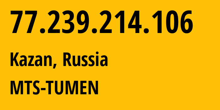 IP address 77.239.214.106 (Kazan, Tatarstan Republic, Russia) get location, coordinates on map, ISP provider AS8359 MTS-TUMEN // who is provider of ip address 77.239.214.106, whose IP address