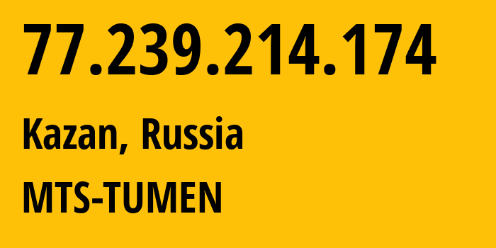 IP-адрес 77.239.214.174 (Казань, Татарстан, Россия) определить местоположение, координаты на карте, ISP провайдер AS8359 MTS-TUMEN // кто провайдер айпи-адреса 77.239.214.174