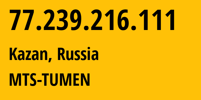 IP address 77.239.216.111 (Kazan, Tatarstan Republic, Russia) get location, coordinates on map, ISP provider AS8359 MTS-TUMEN // who is provider of ip address 77.239.216.111, whose IP address