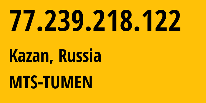 IP address 77.239.218.122 (Kazan, Tatarstan Republic, Russia) get location, coordinates on map, ISP provider AS8359 MTS-TUMEN // who is provider of ip address 77.239.218.122, whose IP address