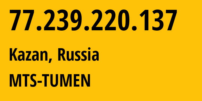 IP address 77.239.220.137 (Kazan, Tatarstan Republic, Russia) get location, coordinates on map, ISP provider AS8359 MTS-TUMEN // who is provider of ip address 77.239.220.137, whose IP address