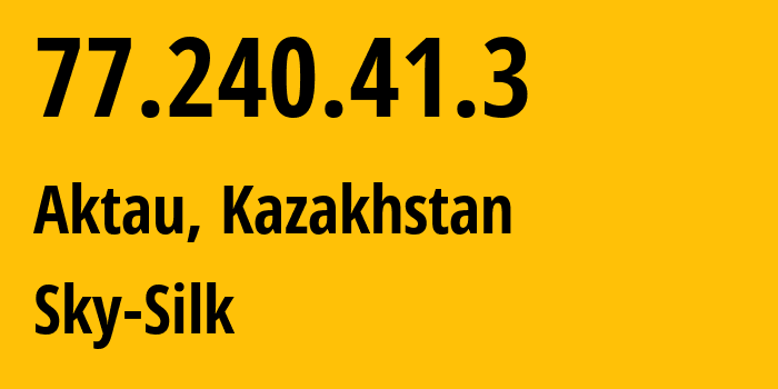 IP address 77.240.41.3 (Aktau, Mangistauskaya Oblast, Kazakhstan) get location, coordinates on map, ISP provider AS41371 Sky-Silk // who is provider of ip address 77.240.41.3, whose IP address