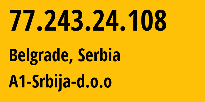 IP-адрес 77.243.24.108 (Белград, Belgrade, Сербия) определить местоположение, координаты на карте, ISP провайдер AS44143 A1-Srbija-d.o.o // кто провайдер айпи-адреса 77.243.24.108